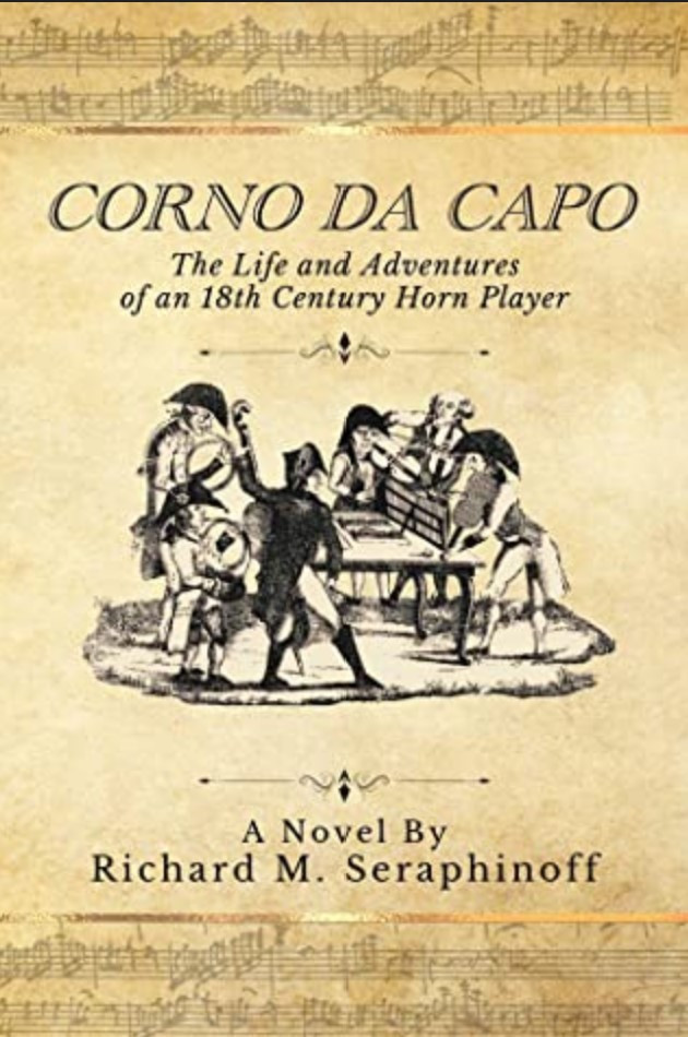 Corno Da Capo The Life and Adventures of an 18th Century Horn Player by Richard Seraphinoff