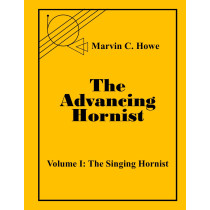 The Advancing Hornist, Volume I: The Singing Hornist by Marvin C. Howe, Edited by Randall E. Faust